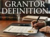 Grantor Definition: A Complete Guide to What the Term Means in U.S. Deeds, Trusts, Real Estate Transactions, Property Transfers, and Legal Documents Grantor Definition